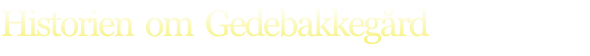 Historien  om  Gedebakkegård
