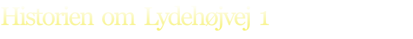 Historien  om  Lydehøjvej  1
