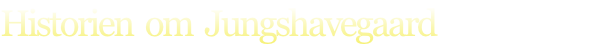 Historien  om  Jungshavegaard

