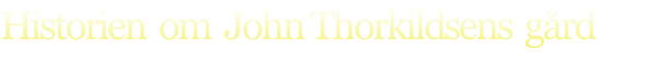 Historien  om  John Thorkildsens  gård
