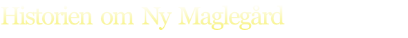 Historien  om  Ny  Maglegård
